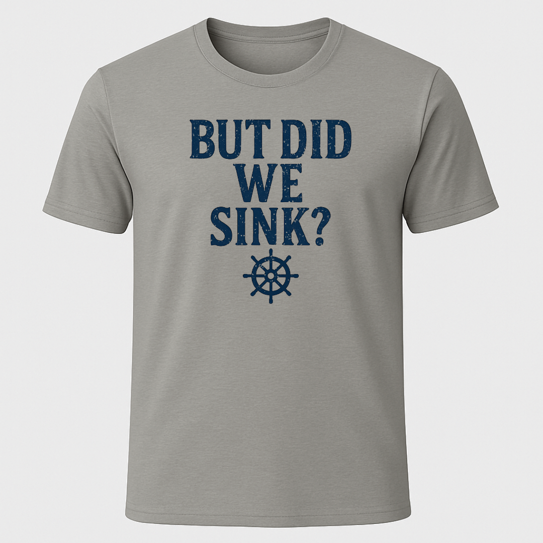 "But Did We Sink?" T-Shirt