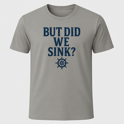 "But Did We Sink?" T-Shirt