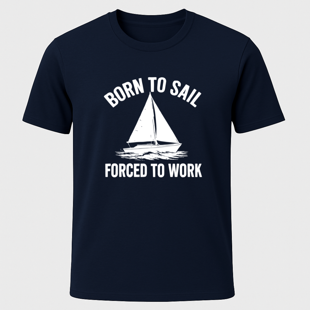 Born to Sail, Forced to Work T-Shirt