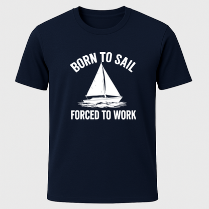 Born to Sail, Forced to Work T-Shirt